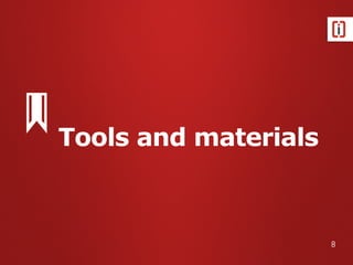 Tools and materials
8
 