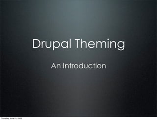 Drupal Theming
                            An Introduction




Thursday, June 25, 2009
 