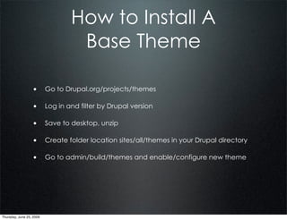 How to Install A
                              Base Theme

                  • Go to Drupal.org/projects/themes

         ...