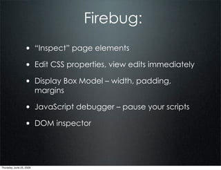Firebug:
                  • “Inspect” page elements
                  • Edit CSS properties, view edits immediately
     ...