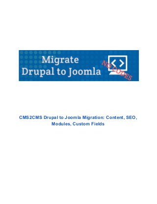 CMS2CMS Drupal to Joomla Migration: Content, SEO,
Modules, Custom Fields

 