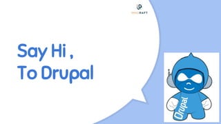 Say Hi ,
To Drupal
 