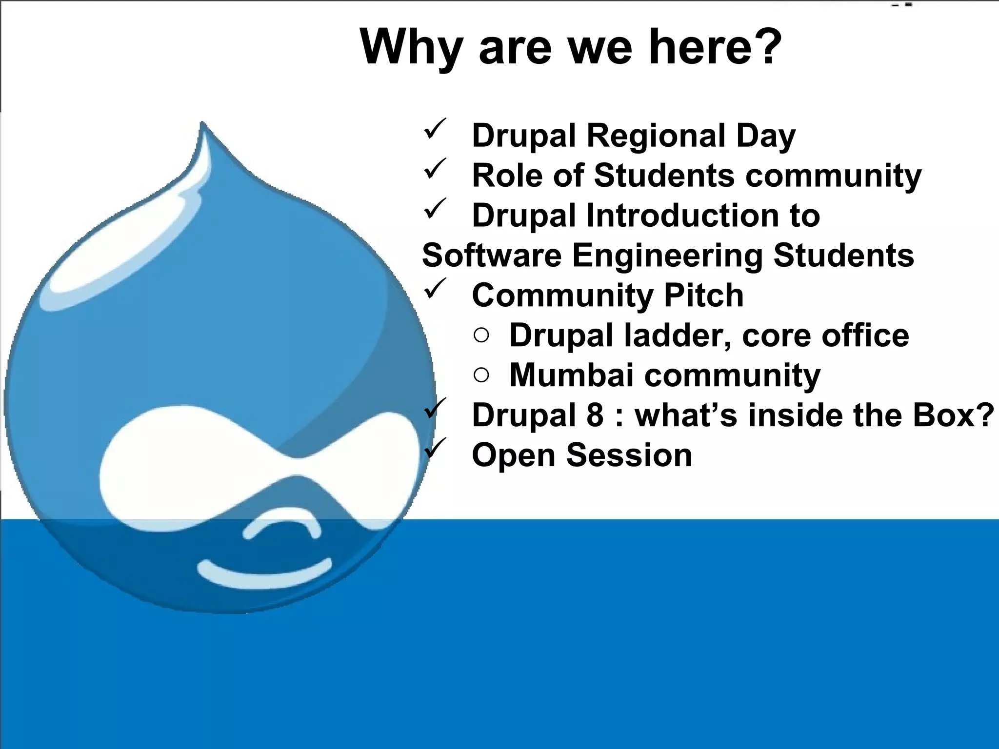 Laura Solomon, MCIW, MLS
Library Services Manager
OPLIN
laura@oplin.org
Some content & graphics courtesy of Isriya Paireepairit
 Drupal Regional Day
 Role of Students community
 Drupal Introduction to
Software Engineering Students
 Community Pitch
o Drupal ladder, core office
o Mumbai community
 Drupal 8 : what’s inside the Box?
 Open Session
Why are we here?
 
