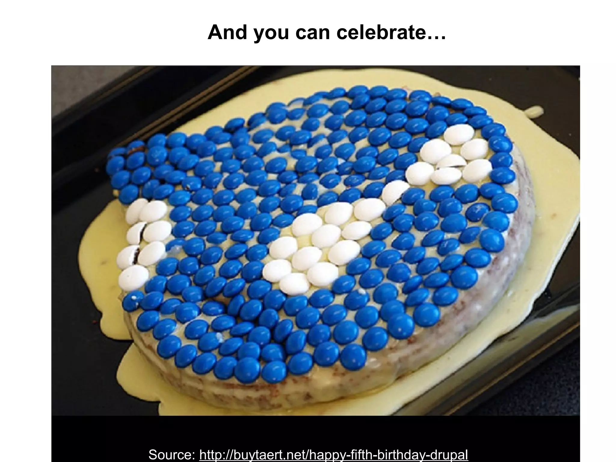 Source: http://buytaert.net/happy-fifth-birthday-drupal
And you can celebrate…
 