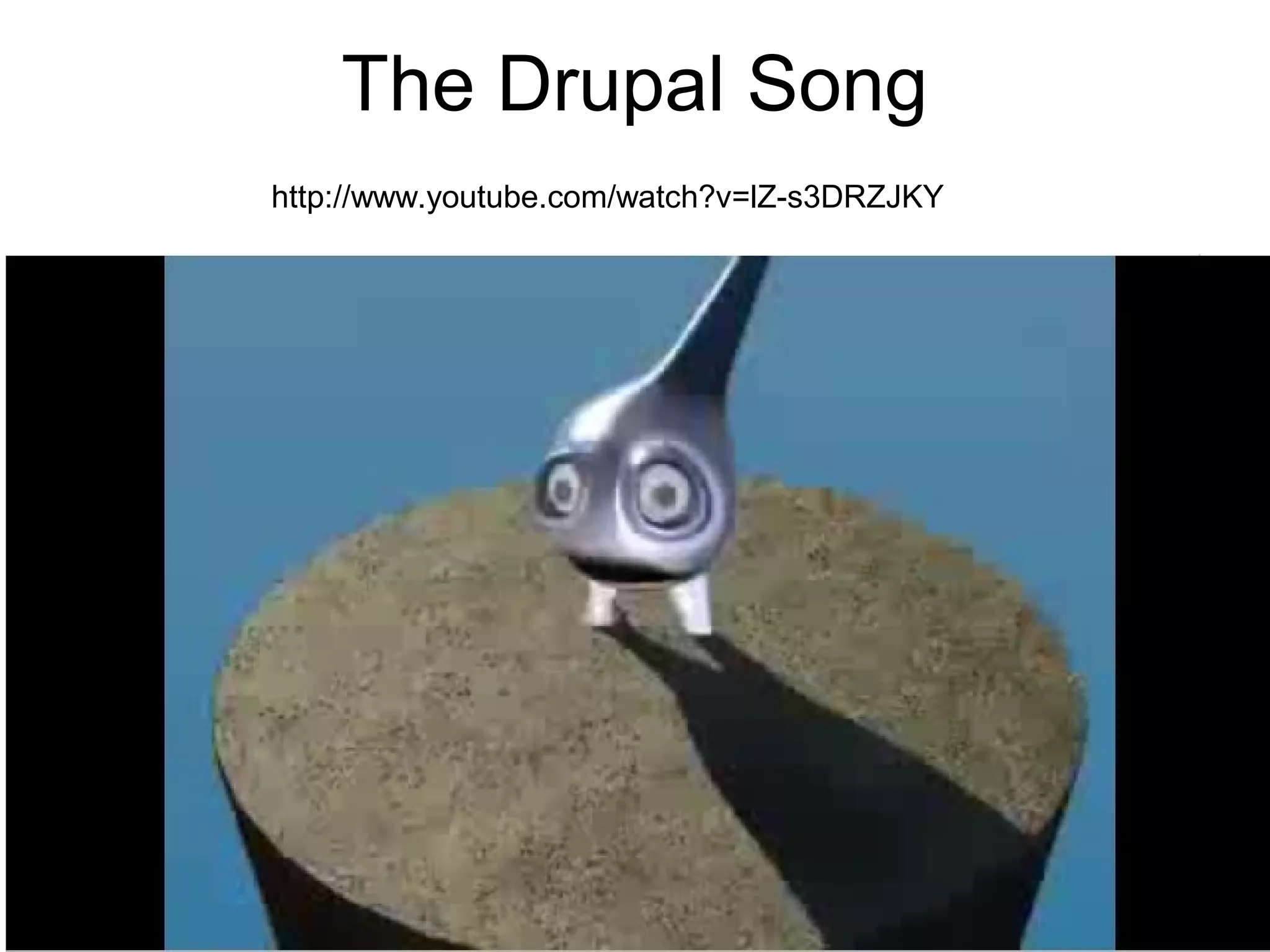 The Drupal Song
http://www.youtube.com/watch?v=lZ-s3DRZJKY
 