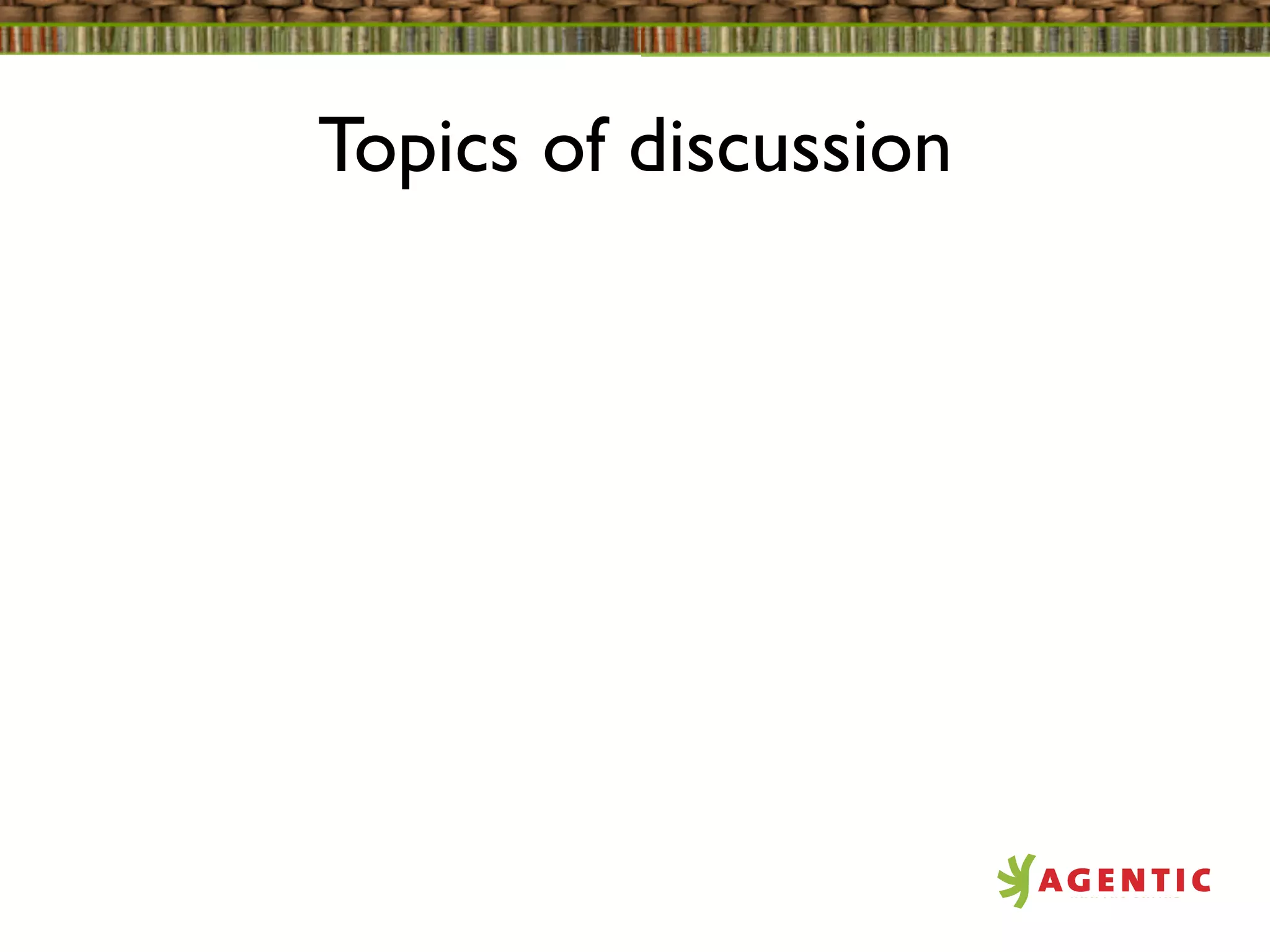 Topics of discussion
 