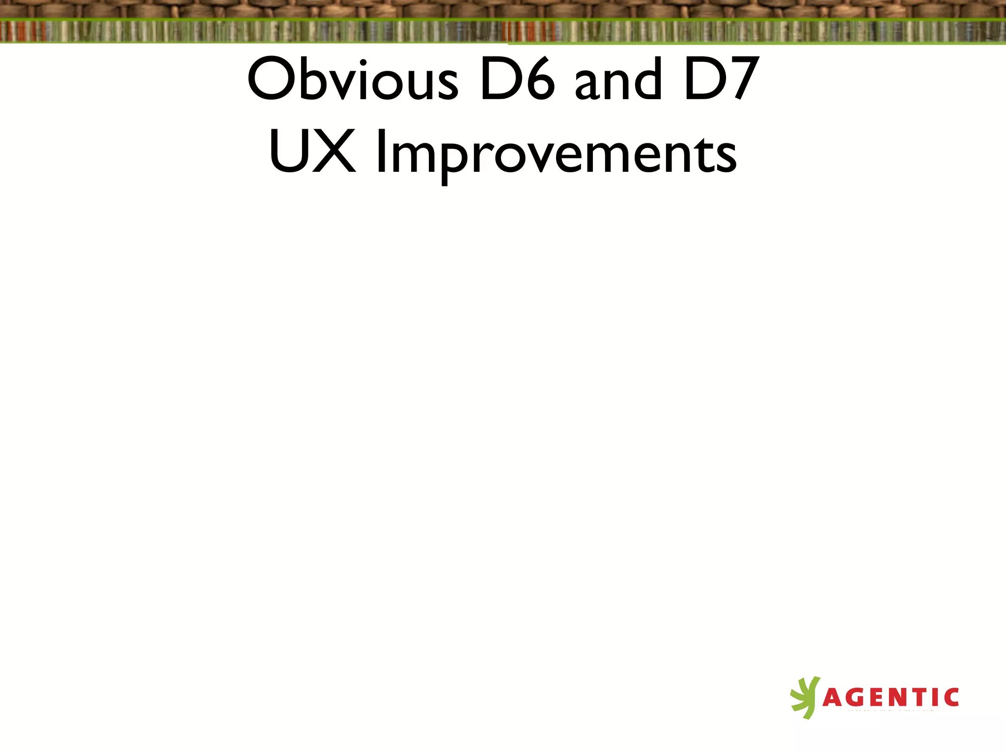 Obvious D6 and D7
UX Improvements
 