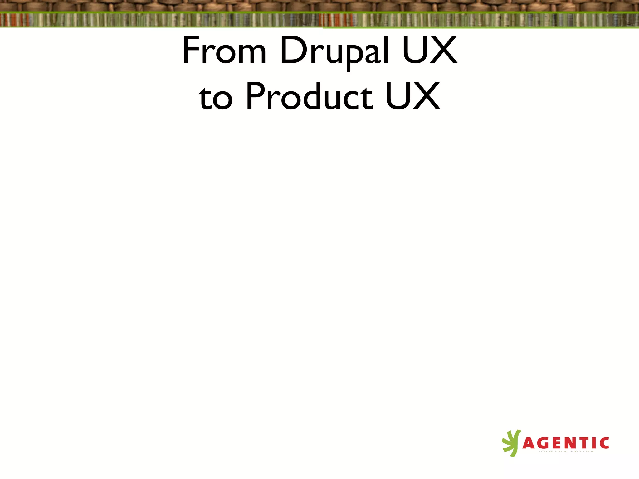 From Drupal UX
 to Product UX
 