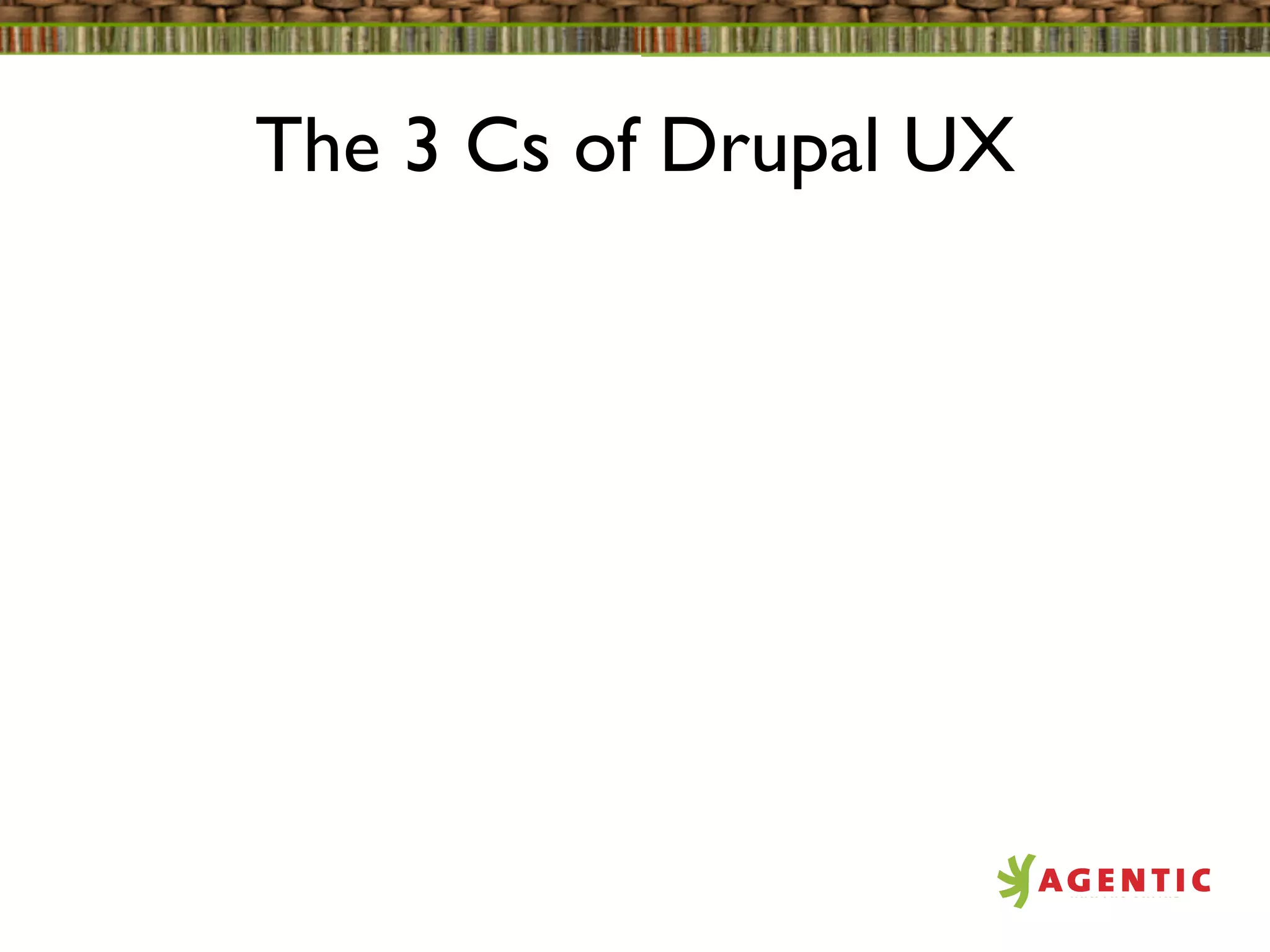 The 3 Cs of Drupal UX
 