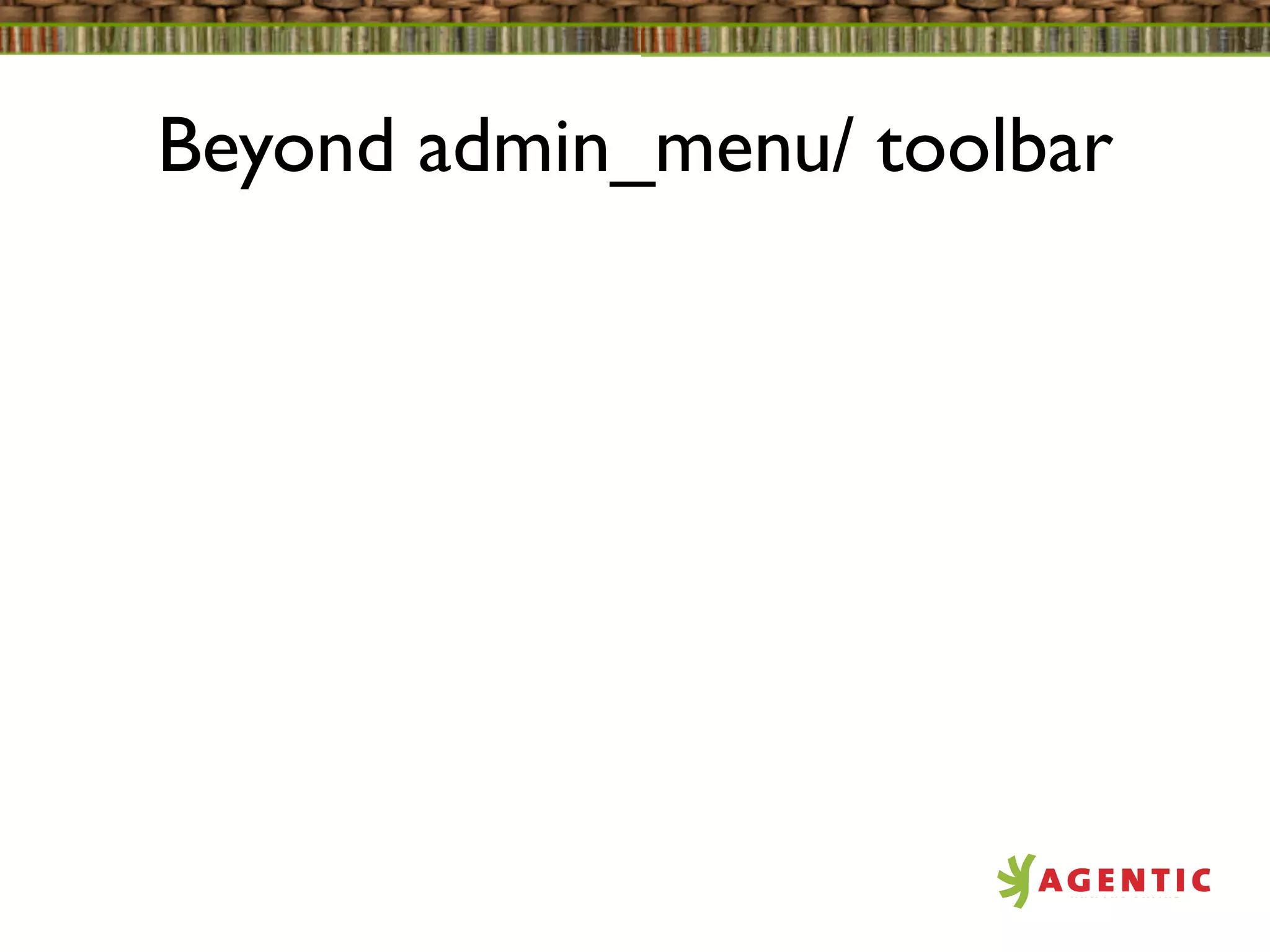 Beyond admin_menu/ toolbar
 