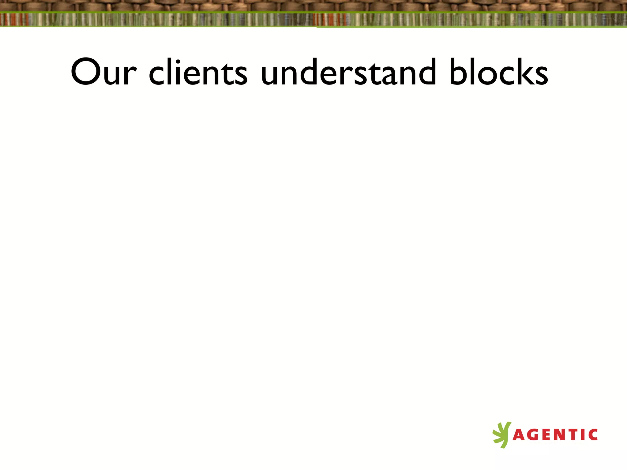 Our clients understand blocks
 