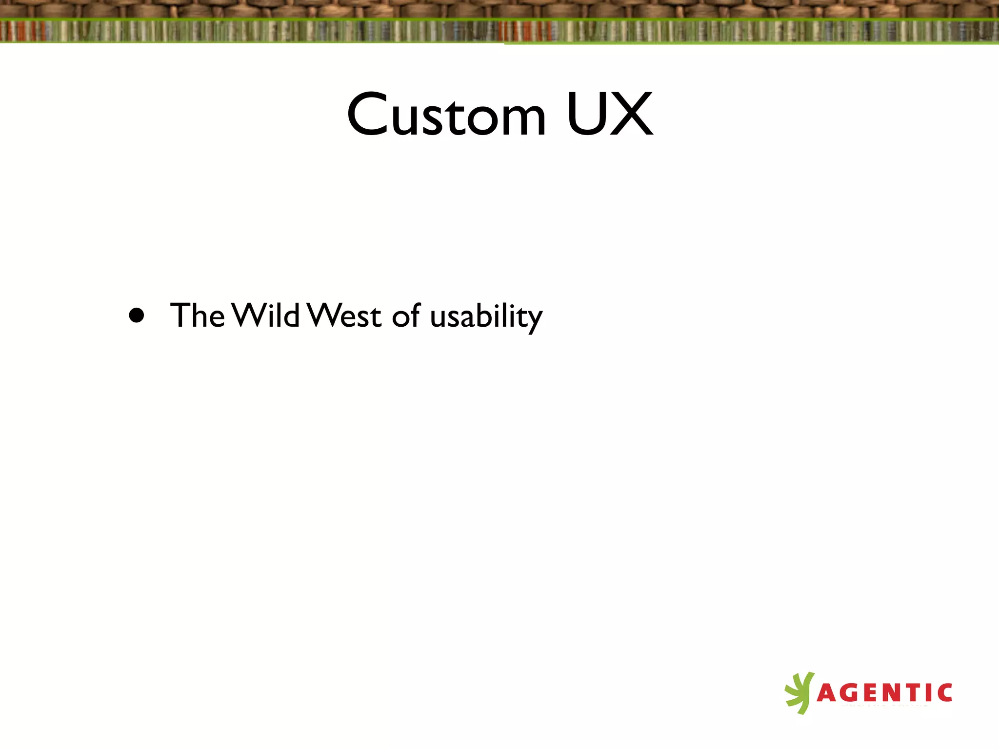 Custom UX


•   The Wild West of usability
 