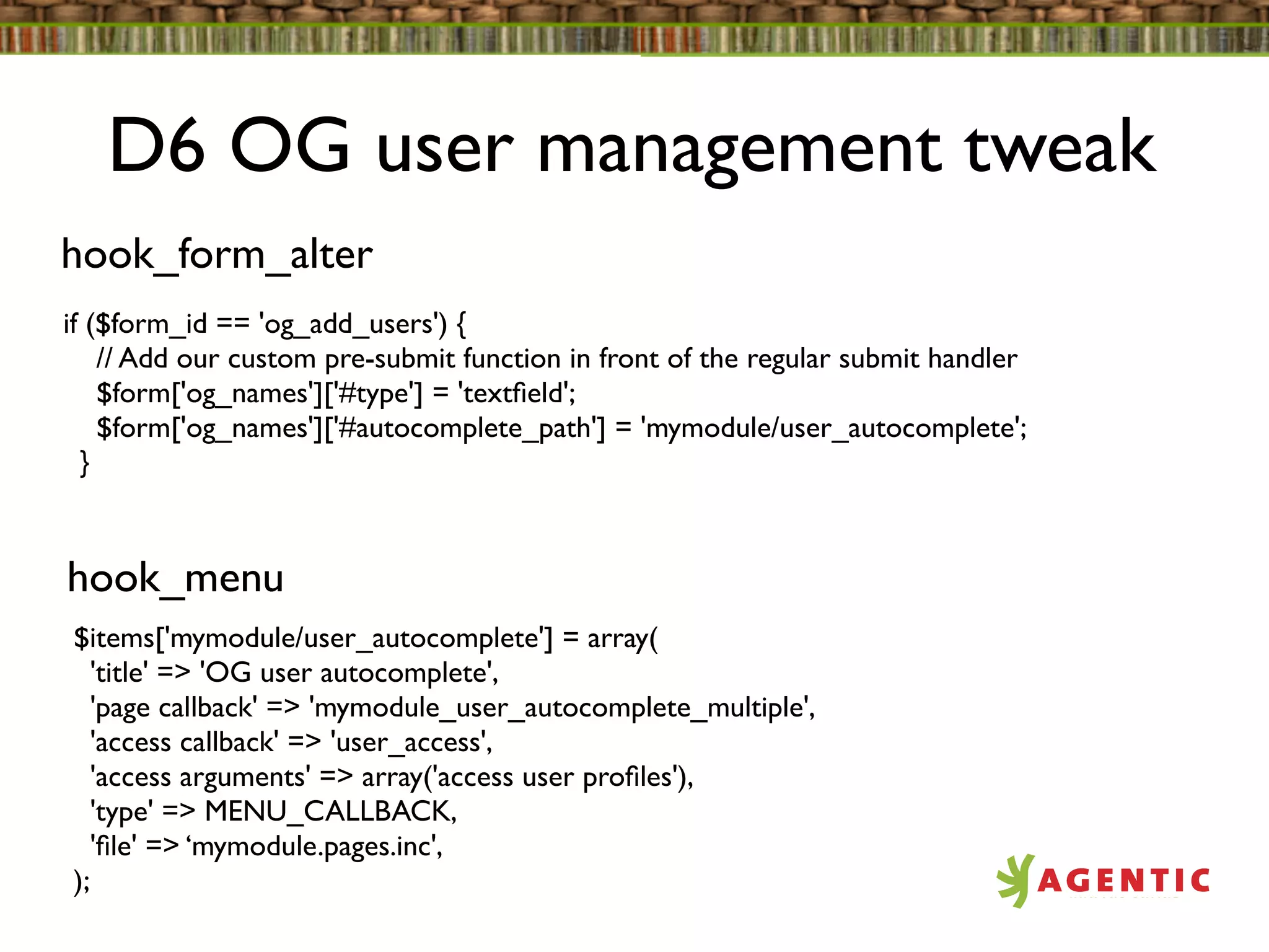 D6 OG user management tweak
hook_form_alter
if ($form_id == 'og_add_users') {
    // Add our custom pre-submit function in front of the regular submit handler
    $form['og_names']['#type'] = 'textﬁeld';
    $form['og_names']['#autocomplete_path'] = 'mymodule/user_autocomplete';
  }



hook_menu
$items['mymodule/user_autocomplete'] = array(
   'title' => 'OG user autocomplete',
   'page callback' => 'mymodule_user_autocomplete_multiple',
   'access callback' => 'user_access',
   'access arguments' => array('access user proﬁles'),
   'type' => MENU_CALLBACK,
   'ﬁle' => ‘mymodule.pages.inc',
);
 