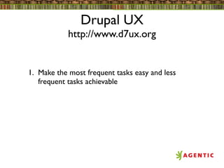 Drupal UX
            http://www.d7ux.org


1. Make the most frequent tasks easy and less
   frequent tasks achievable
 