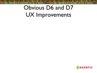 Obvious D6 and D7
UX Improvements
 