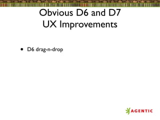 Obvious D6 and D7
        UX Improvements

•   D6 drag-n-drop
 