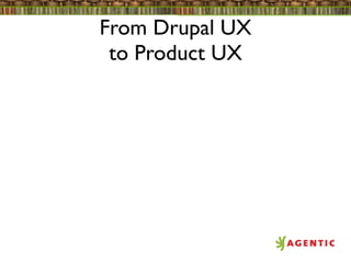 From Drupal UX
 to Product UX
 