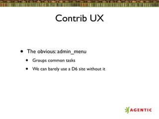 Contrib UX


•   The obvious: admin_menu
    •   Groups common tasks

    •   We can barely use a D6 site without it
 