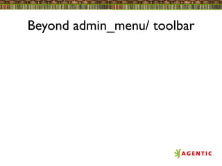 Beyond admin_menu/ toolbar
 