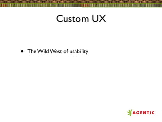 Custom UX


•   The Wild West of usability
 