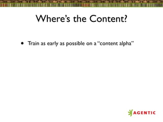 Where’s the Content?

•   Train as early as possible on a “content alpha”
 