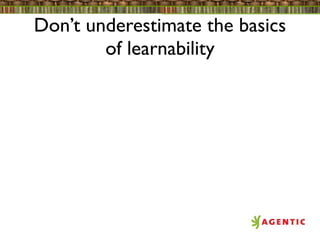 Don’t underestimate the basics
        of learnability
 