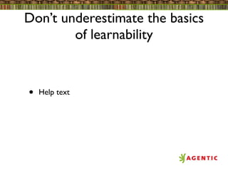 Don’t underestimate the basics
        of learnability



•   Help text
 