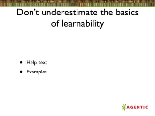 Don’t underestimate the basics
        of learnability



•   Help text
•   Examples
 