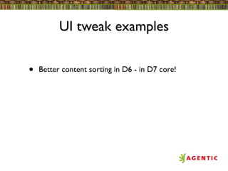 UI tweak examples


•   Better content sorting in D6 - in D7 core!
 