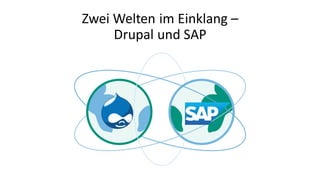 Zwei Welten im Einklang –
Drupal und SAP
 
