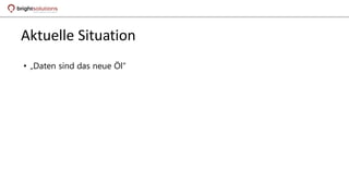 Aktuelle Situation
• „Daten sind das neue Öl“
 
