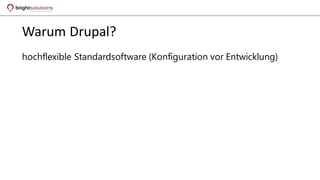 Warum Drupal?
hochflexible Standardsoftware (Konfiguration vor Entwicklung)
 