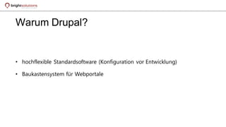 Warum Drupal?
• hochflexible Standardsoftware (Konfiguration vor Entwicklung)
• Baukastensystem für Webportale
 