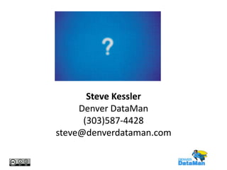 Steve Kessler
Denver DataMan
(303)587-4428
steve@denverdataman.com

 