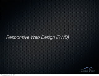 Responsive Web Design (RWD)




Thursday, January 13, 2011
 