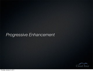 Progressive Enhancement




Thursday, January 13, 2011
 