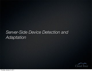 Server-Side Device Detection and
          Adaptation




Thursday, January 13, 2011
 