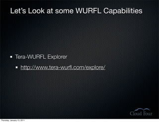 Let’s Look at some WURFL Capabilities




               Tera-WURFL Explorer
                     http://www.tera-wurﬂ.com...