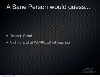 A Sane Person would guess...



               Desktop Safari
               And that’s what WURFL will tell you, too




...