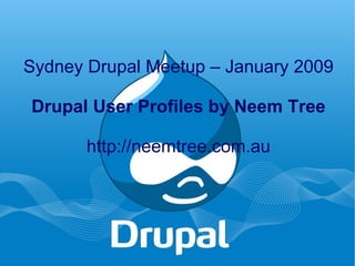 Sydney Drupal Meetup – January 2009 Drupal User Profiles by Neem Tree http://neemtree.com.au 