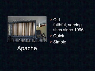 > Old
           faithful, serving
           sites since 1996.
         > Quick
         > Simple
Apache
 