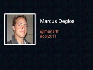 Marcus Deglos
@manarth
#cdl2011
 