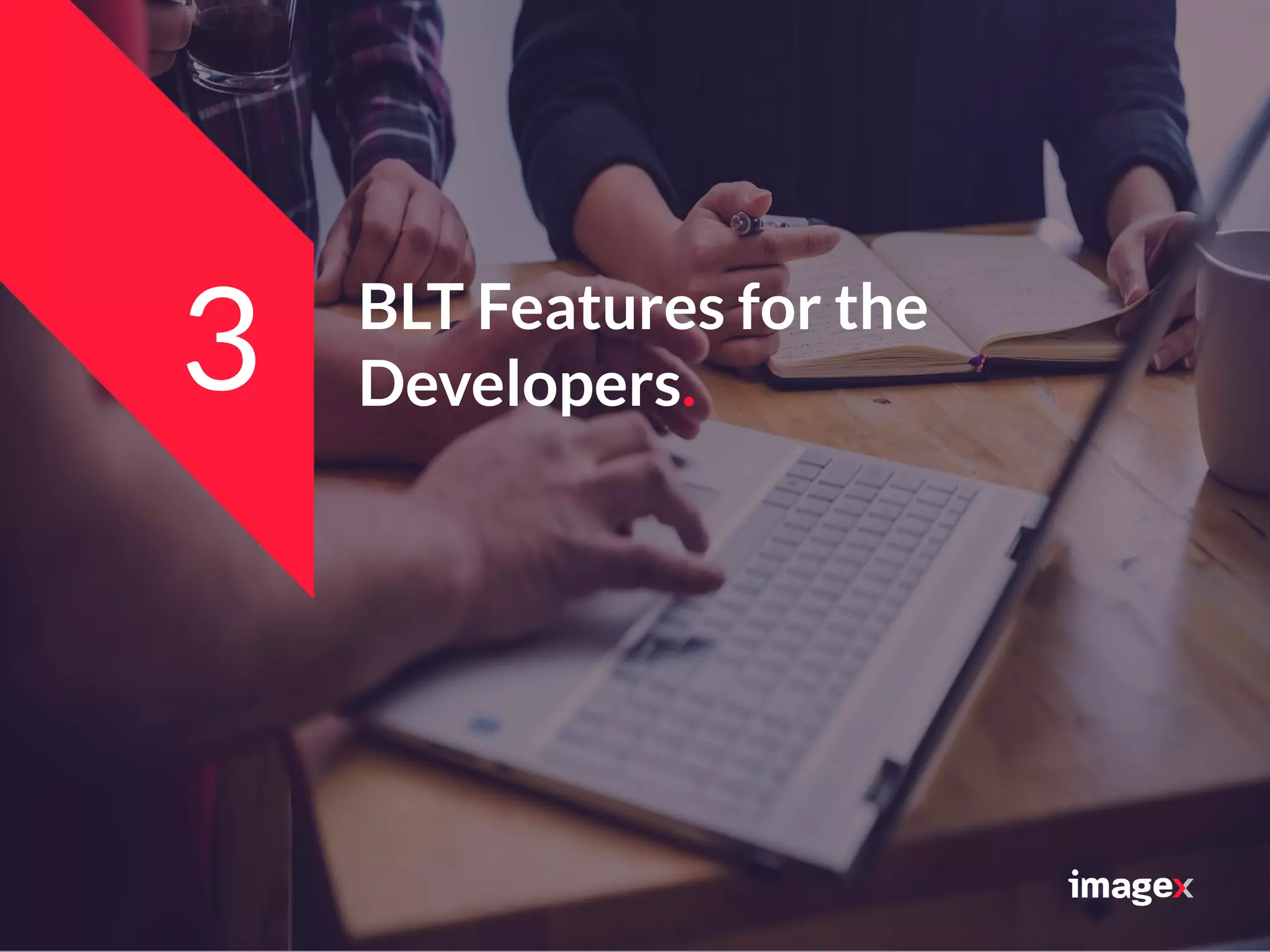 BLT Features for the
Developers.3
 