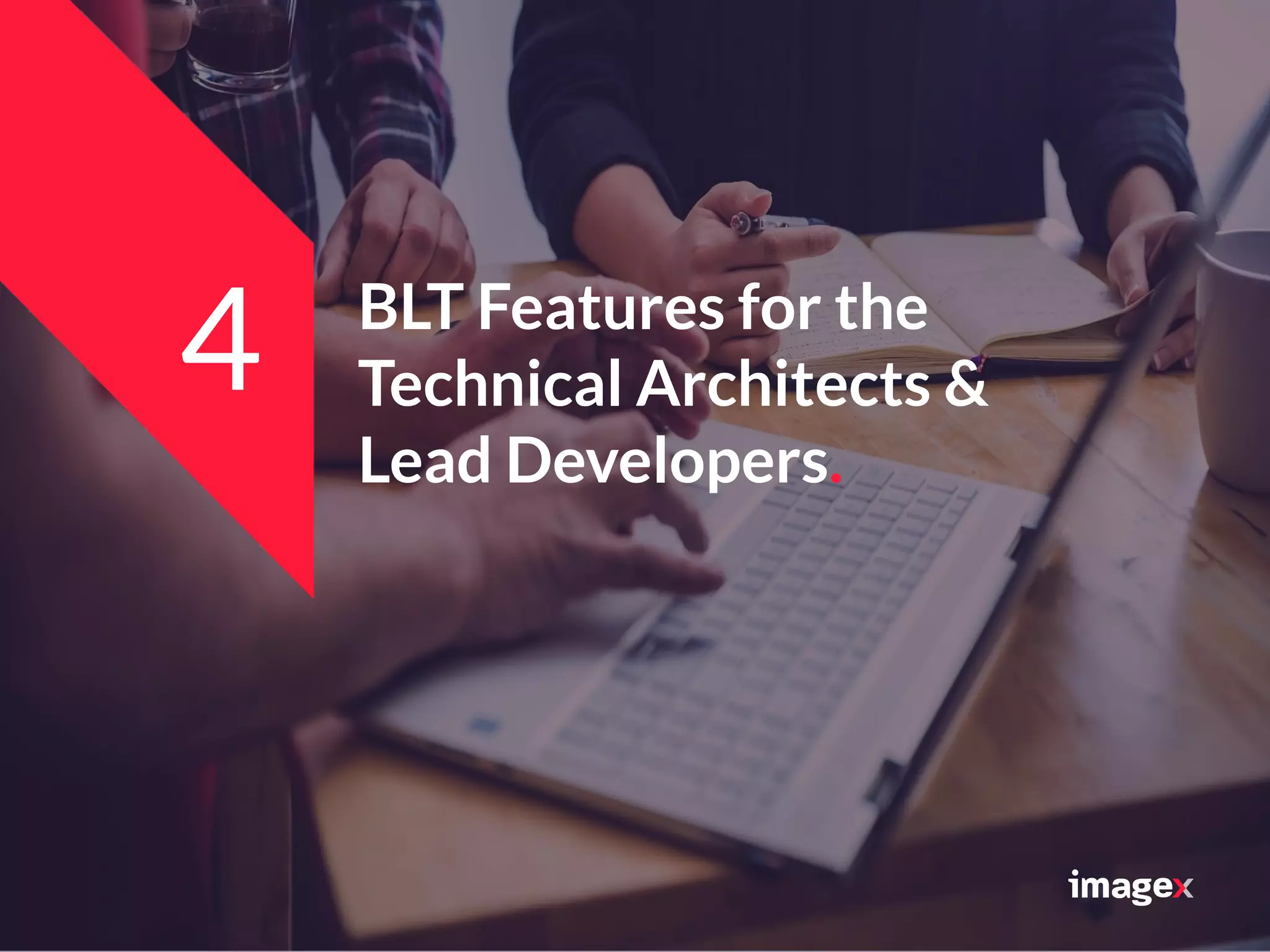 BLT Features for the
Technical Architects &
Lead Developers.
4
 