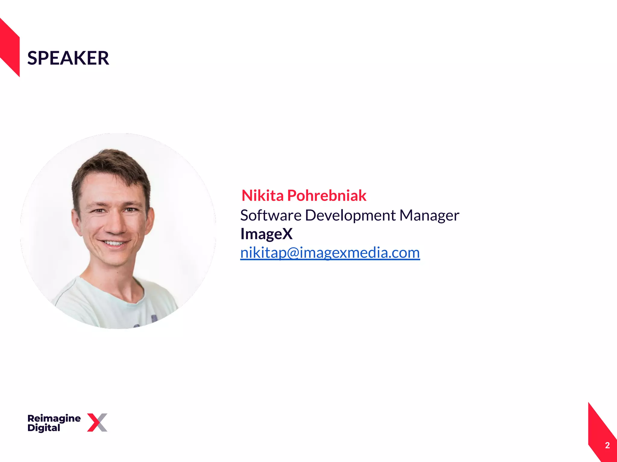 SPEAKER
2
Software Development Manager
ImageX
nikitap@imagexmedia.com
Nikita Pohrebniak
 