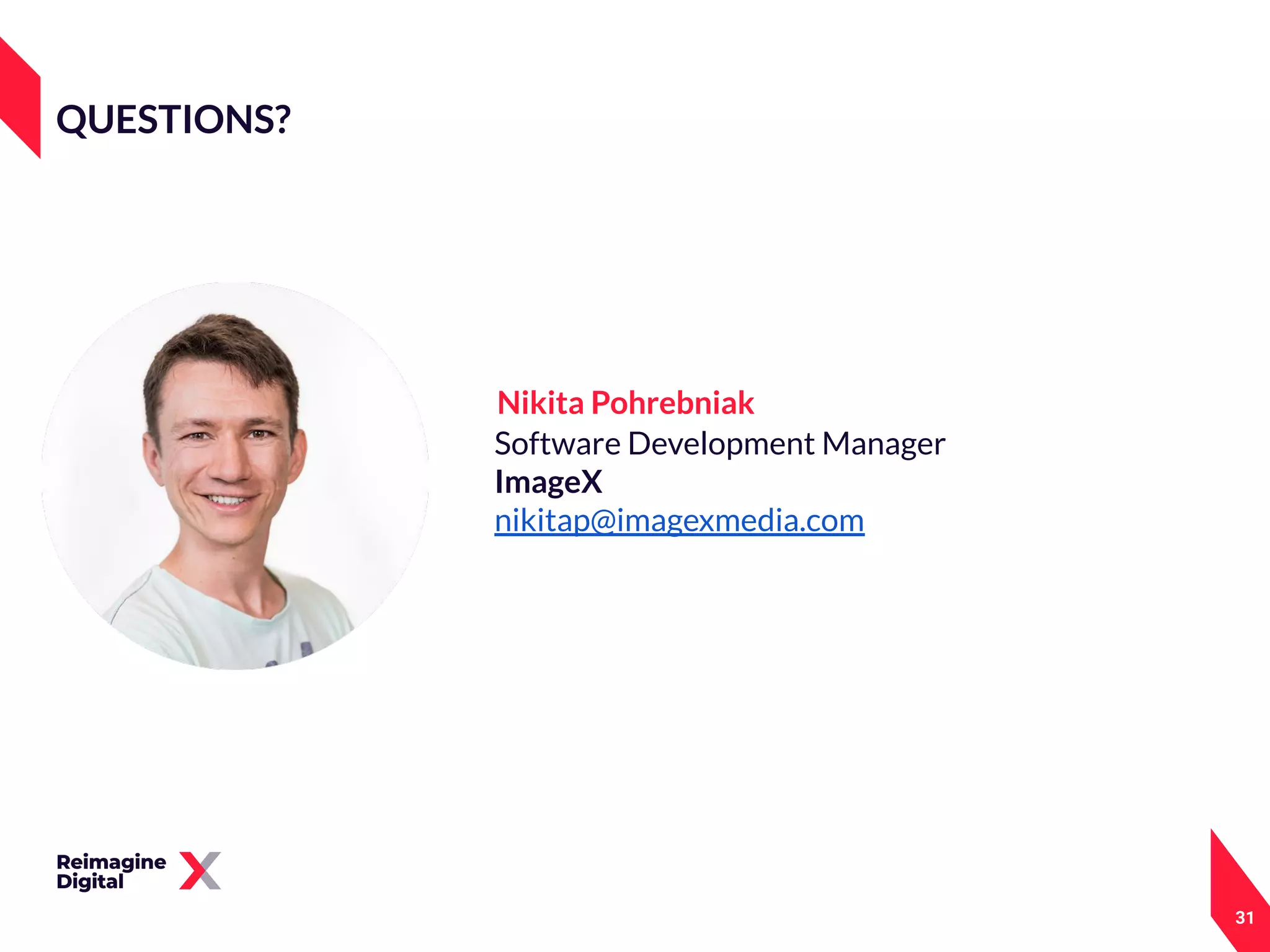QUESTIONS?
31
Software Development Manager
ImageX
nikitap@imagexmedia.com
Nikita Pohrebniak
 