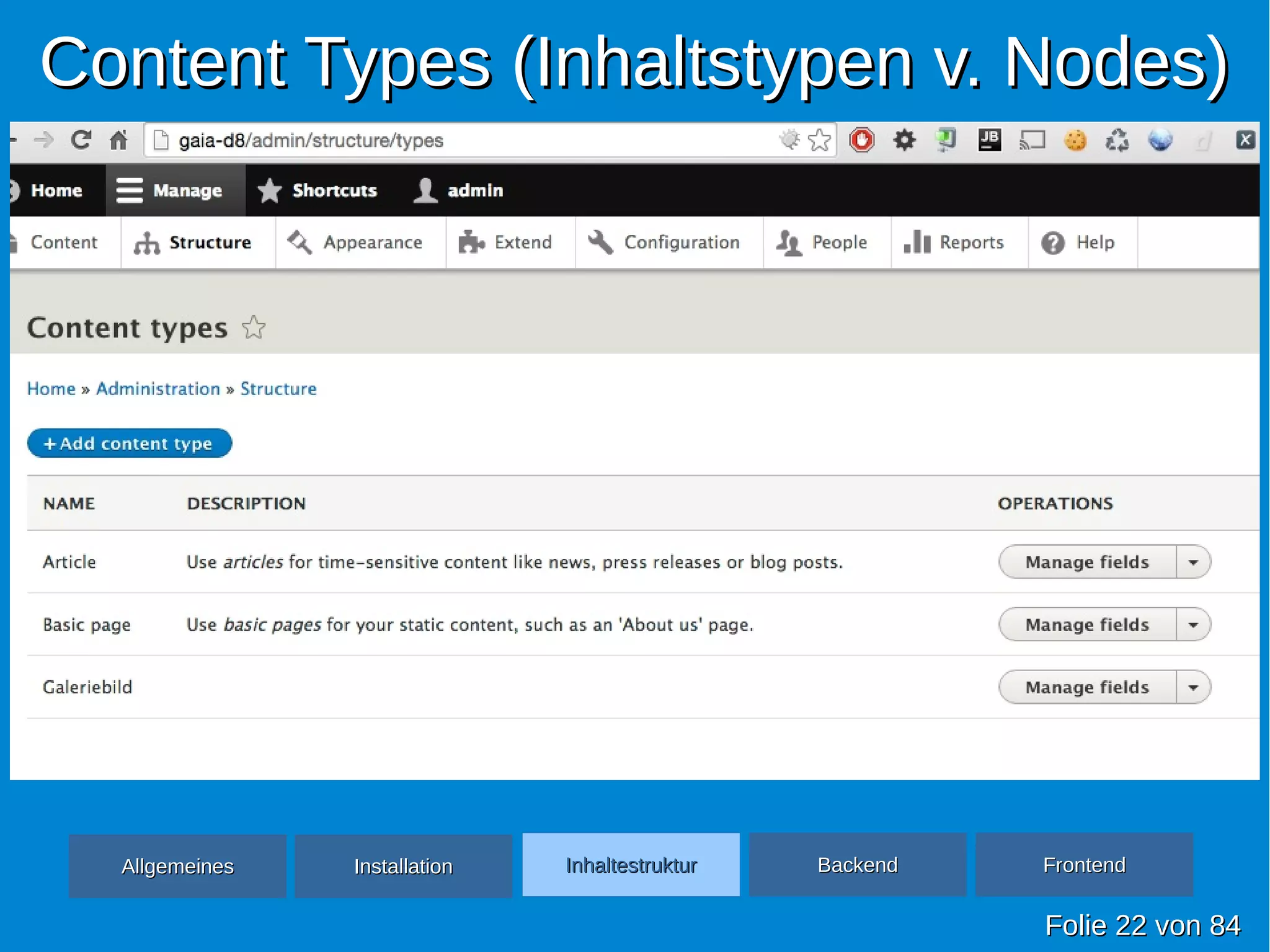 Content Types (Inhaltstypen v. Nodes)Content Types (Inhaltstypen v. Nodes)
FolieFolie 2222 vonvon 8484
AllgemeinesAllgemeines InhaltestrukturInhaltestruktur BackendBackend FrontendFrontendInstallationInstallation
 