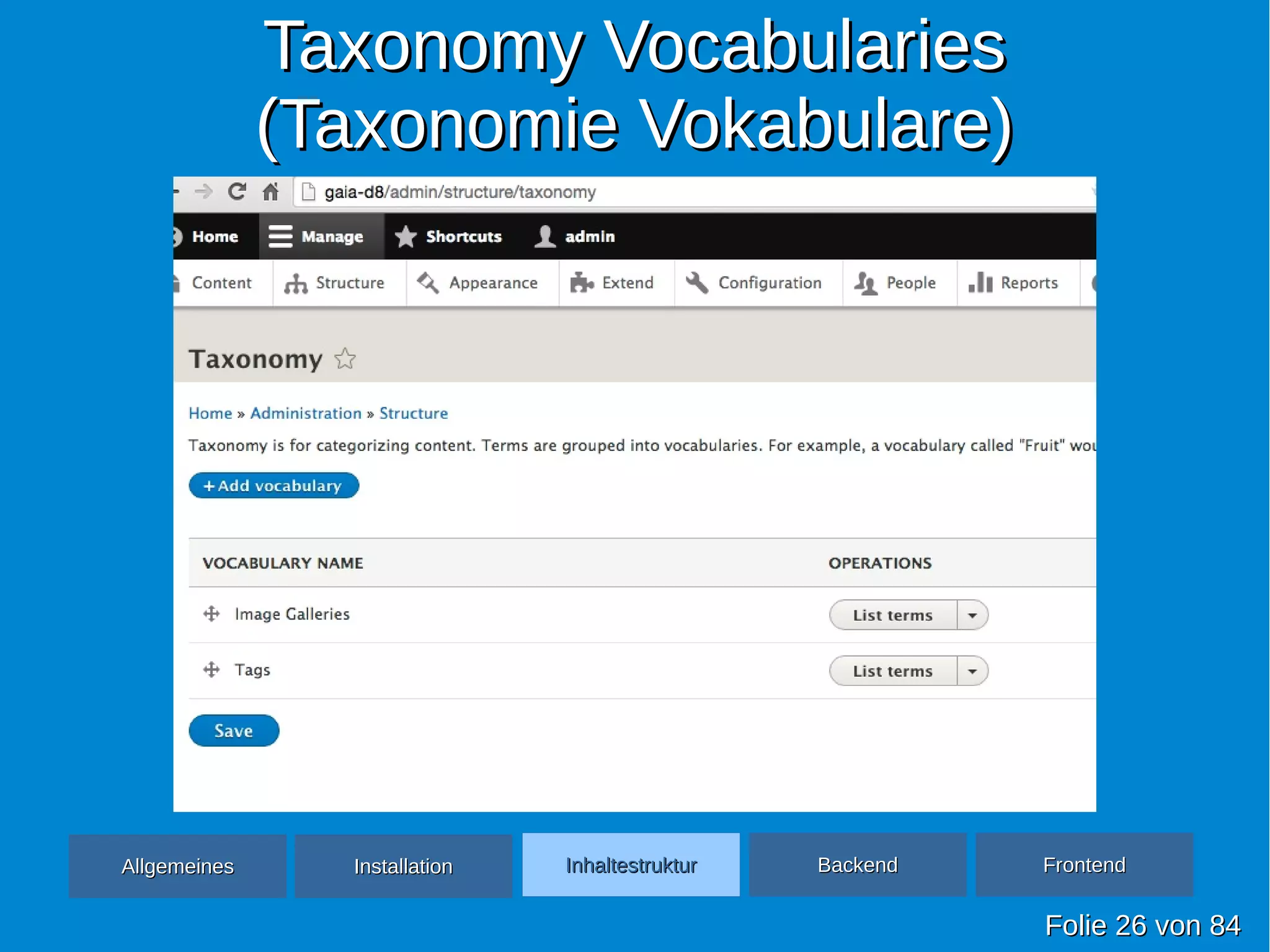 Taxonomy VocabulariesTaxonomy Vocabularies
(Taxonomie Vokabulare)(Taxonomie Vokabulare)
FolieFolie 2626 vonvon 8484
AllgemeinesAllgemeines InhaltestrukturInhaltestruktur BackendBackend FrontendFrontendInstallationInstallation
 
