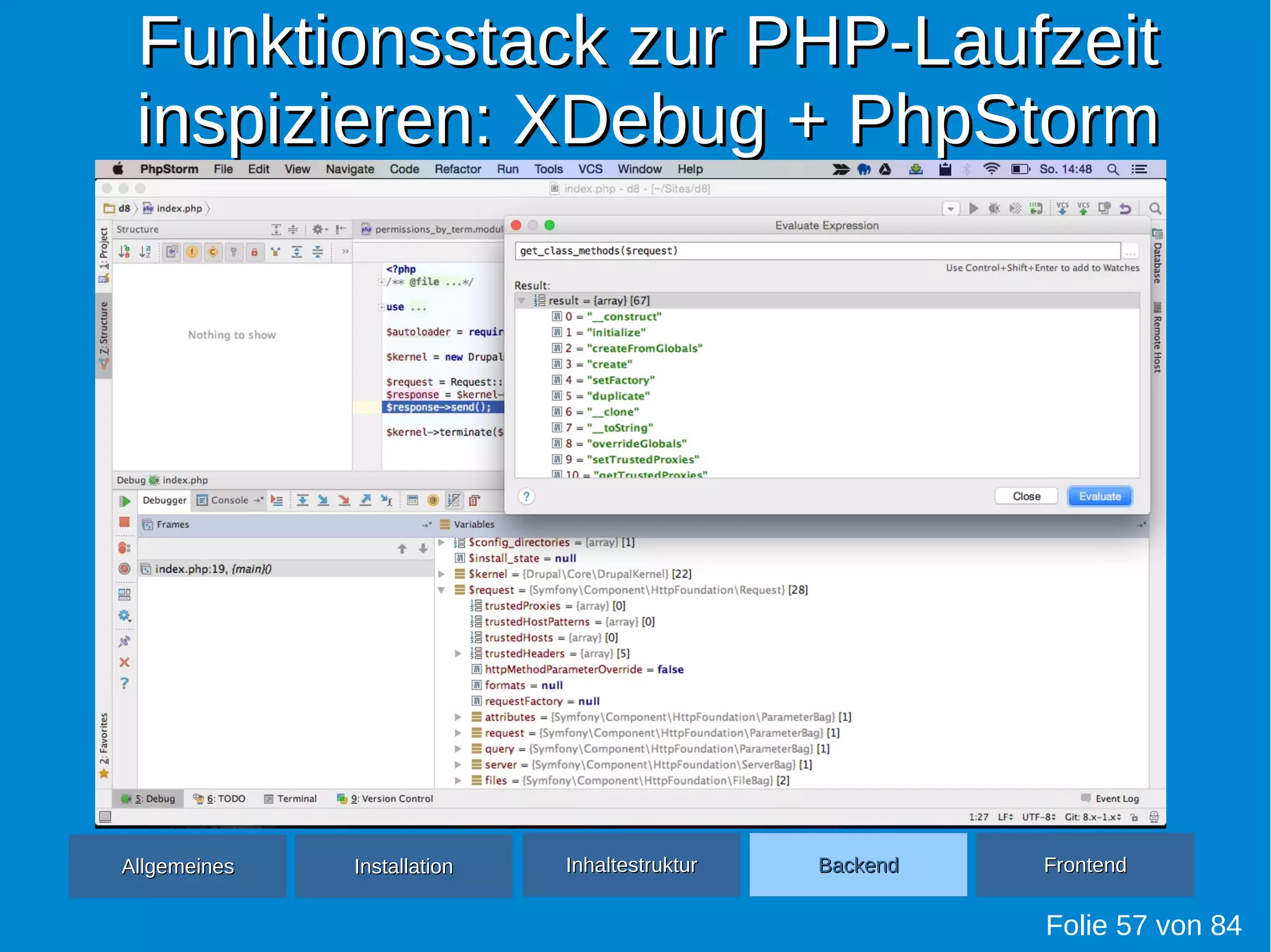 Funktionsstack zur PHP-LaufzeitFunktionsstack zur PHP-Laufzeit
inspizieren: XDebug + PhpStorminspizieren: XDebug + PhpStorm
Folie 57 von 84
AllgemeinesAllgemeines InhaltestrukturInhaltestruktur BackendBackend FrontendFrontendInstallationInstallation
 