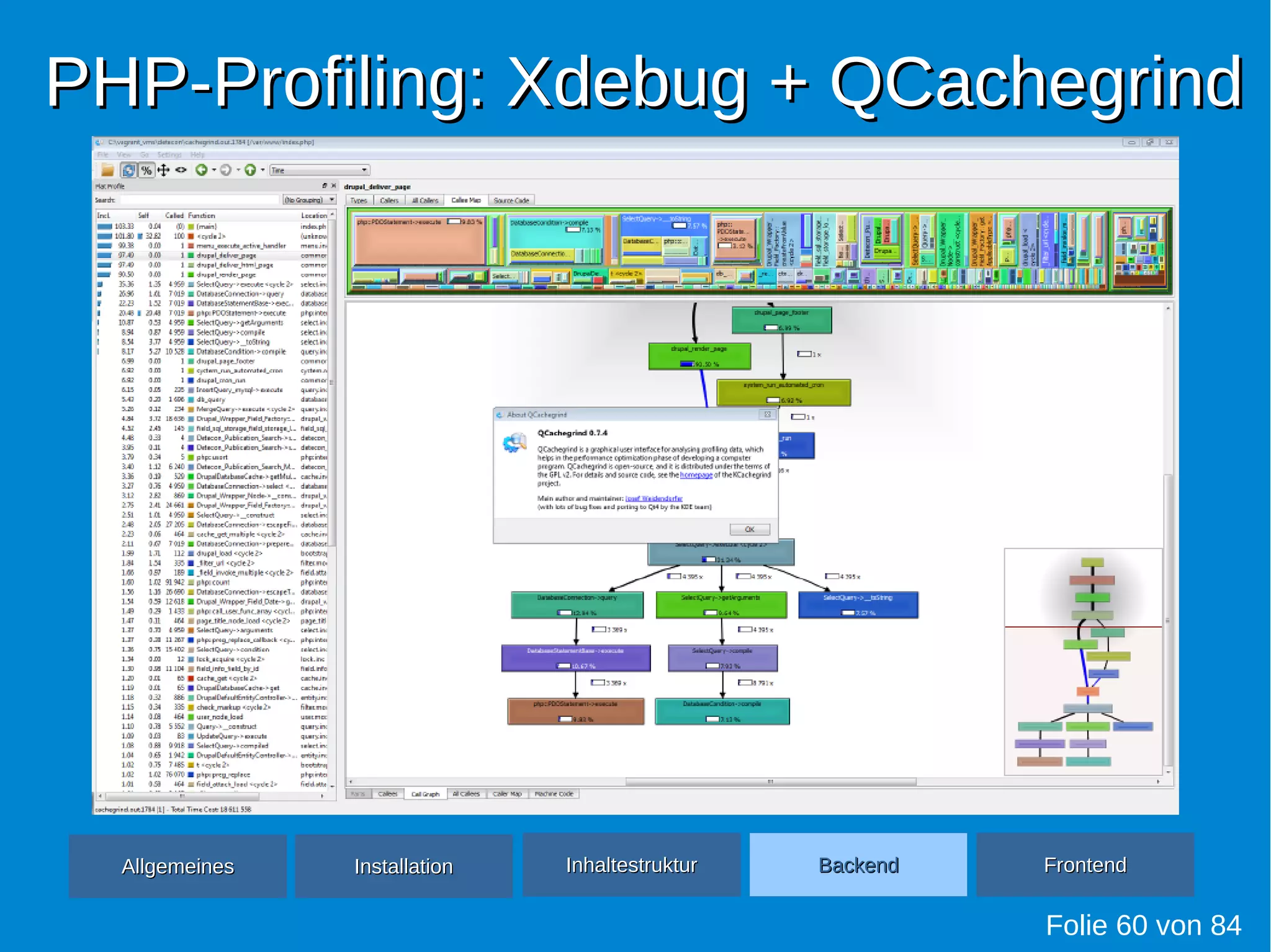 PHP-Profiling: Xdebug + QCachegrindPHP-Profiling: Xdebug + QCachegrind
Folie 60 von 84
AllgemeinesAllgemeines InhaltestrukturInhaltestruktur BackendBackend FrontendFrontendInstallationInstallation
 